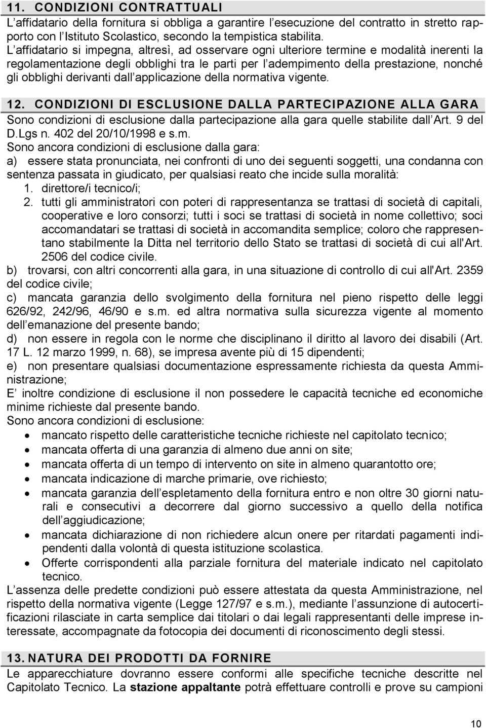 derivanti dall applicazione della normativa vigente. 2. CONDIZIONI DI ESCLUSIONE DALLA PARTECIPAZIONE ALLA G ARA Sono condizioni di esclusione dalla partecipazione alla gara quelle stabilite dall Art.