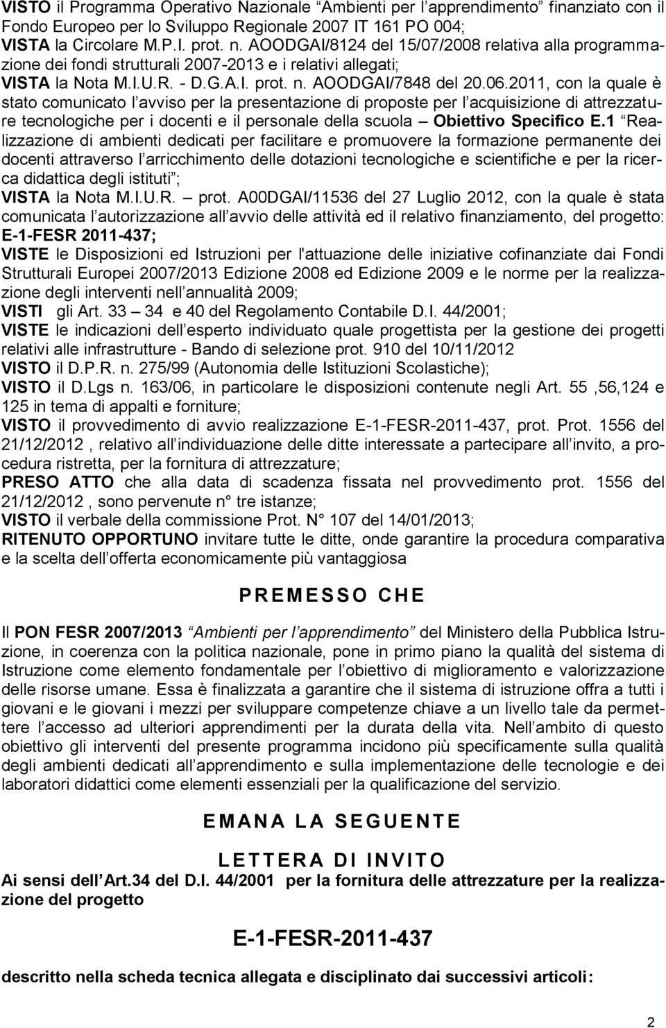 20, con la quale è stato comunicato l avviso per la presentazione di proposte per l acquisizione di attrezzature tecnologiche per i docenti e il personale della scuola Obiettivo Specifico E.