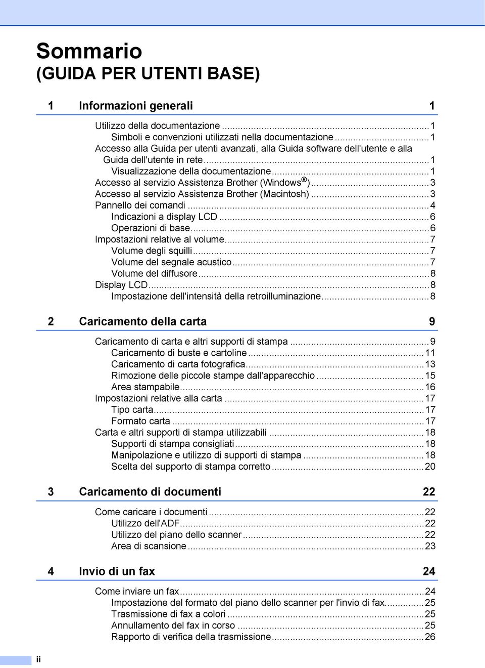 ..1 Accesso al servizio Assistenza Brother (Windows )...3 Accesso al servizio Assistenza Brother (Macintosh)...3 Pannello dei comandi...4 Indicazioni a display LCD...6 Operazioni di base.