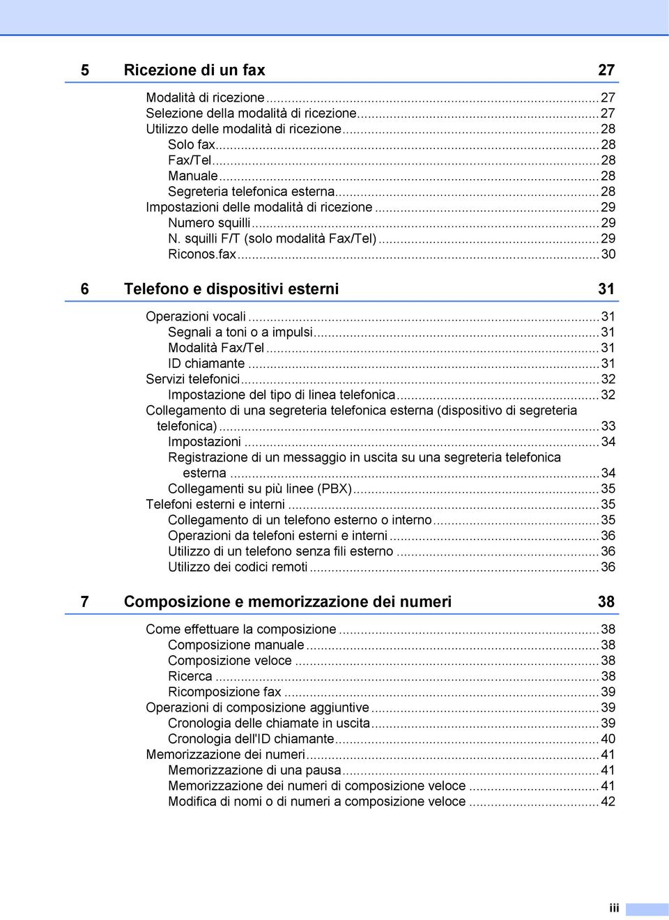 ..30 6 Telefono e dispositivi esterni 31 Operazioni vocali...31 Segnali a toni o a impulsi...31 Modalità Fax/Tel...31 ID chiamante...31 Servizi telefonici...32 Impostazione del tipo di linea telefonica.