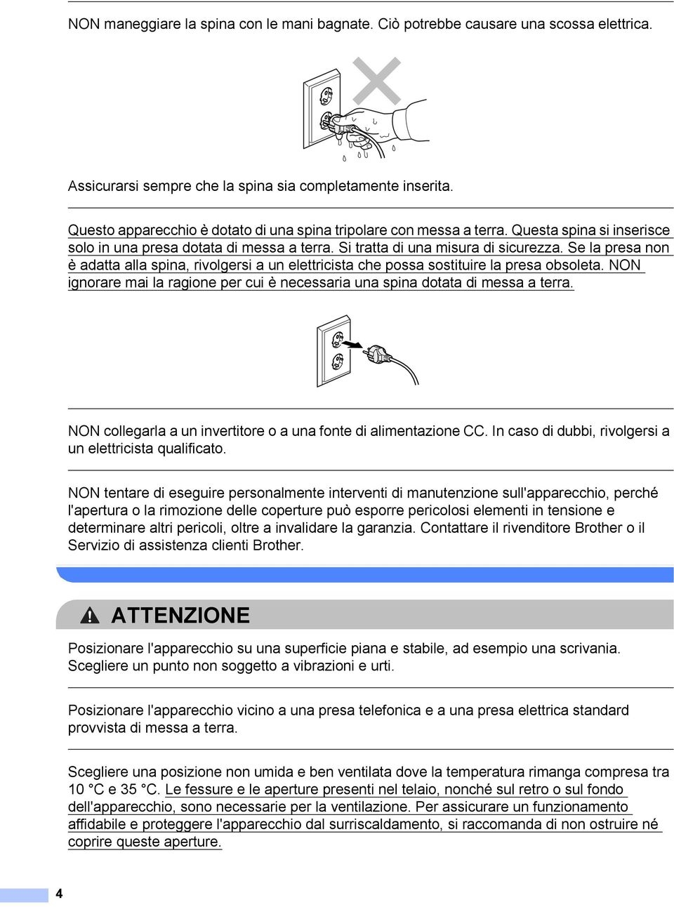 Se la presa non è adatta alla spina, rivolgersi a un elettricista che possa sostituire la presa obsoleta. NON ignorare mai la ragione per cui è necessaria una spina dotata di messa a terra.