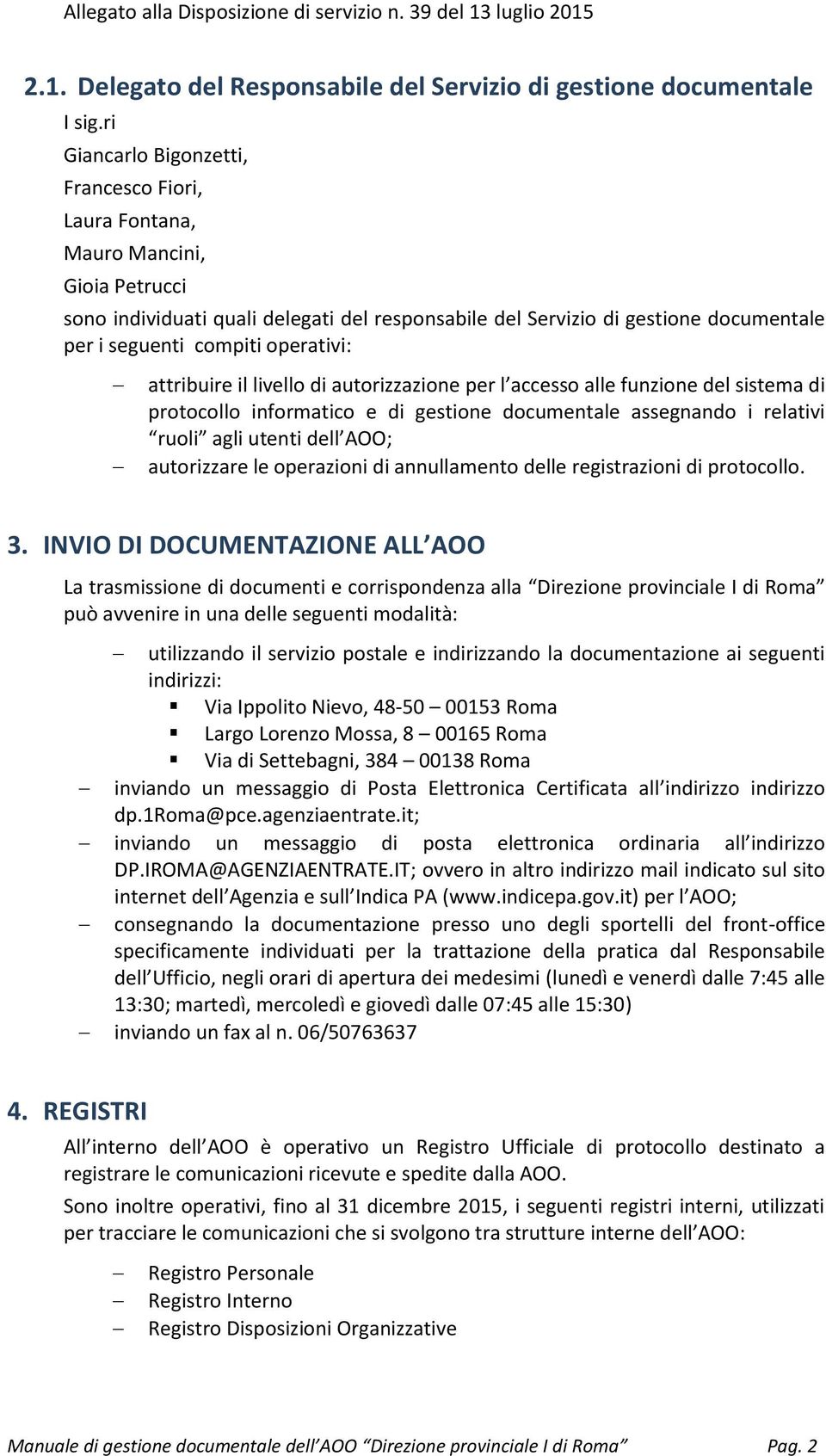 operativi: attribuire il livello di autorizzazione per l accesso alle funzione del sistema di protocollo informatico e di gestione documentale assegnando i relativi ruoli agli utenti dell AOO;