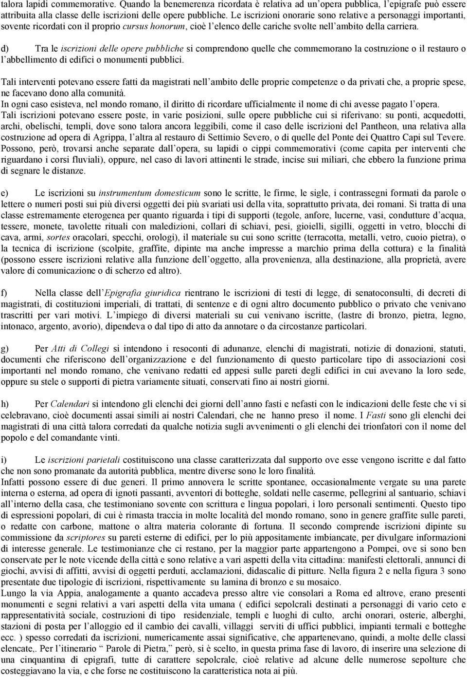 d) Tra le iscrizioni delle opere pubbliche si comprendono quelle che commemorano la costruzione o il restauro o l abbellimento di edifici o monumenti pubblici.