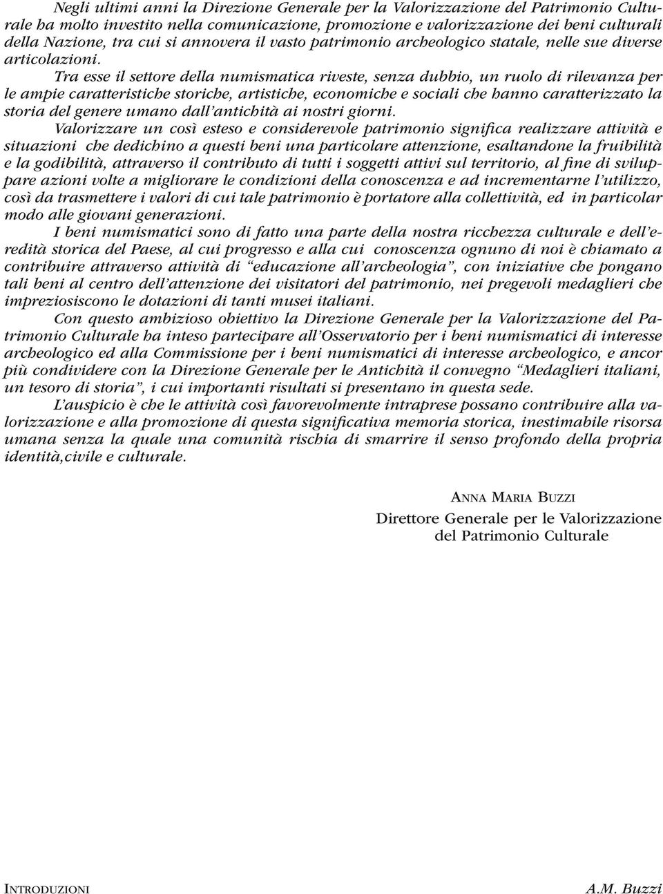 Tra esse il settore della numismatica riveste, senza dubbio, un ruolo di rilevanza per le ampie caratteristiche storiche, artistiche, economiche e sociali che hanno caratterizzato la storia del