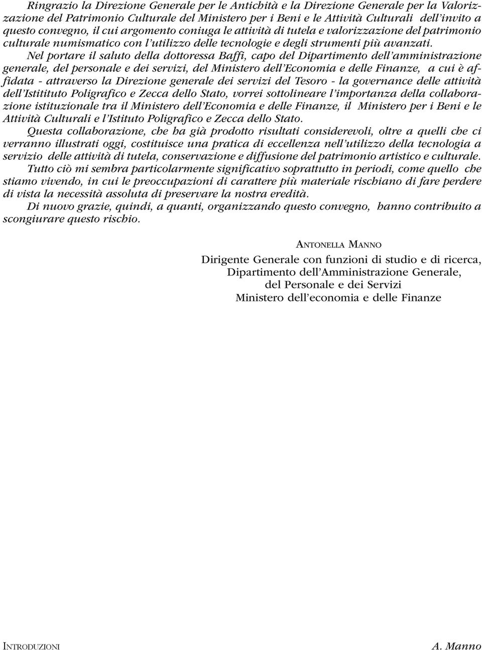 Nel portare il saluto della dottoressa Baffi, capo del Dipartimento dell amministrazione generale, del personale e dei servizi, del Ministero dell Economia e delle Finanze, a cui è af fidata -