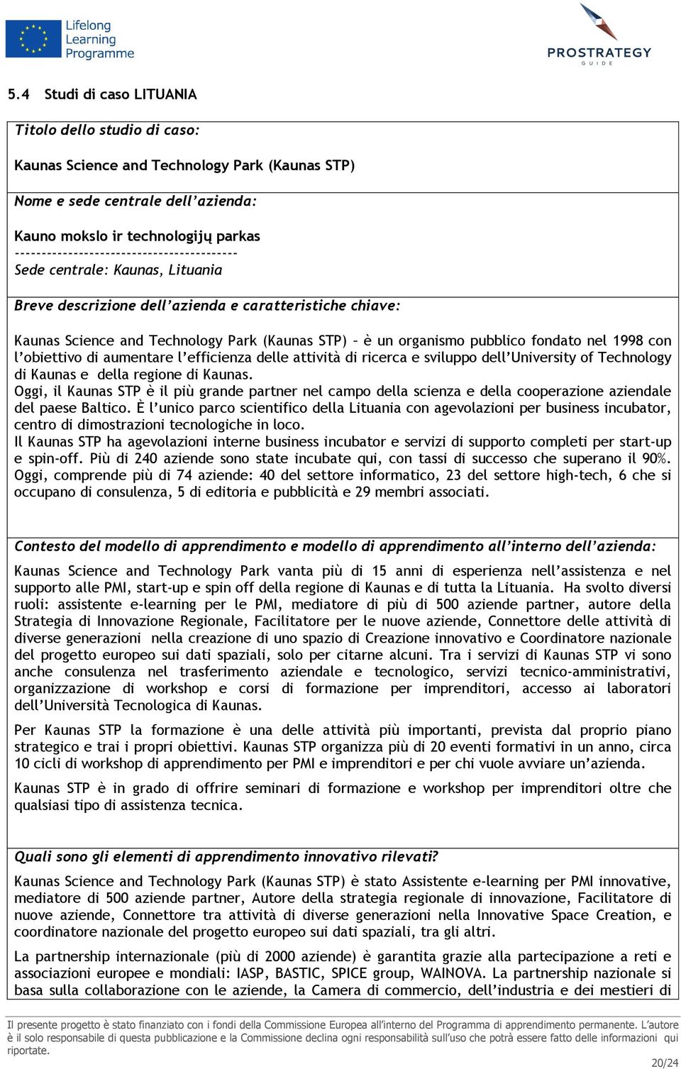 pubblico fondato nel 1998 con l obiettivo di aumentare l efficienza delle attività di ricerca e sviluppo dell University of Technology di Kaunas e della regione di Kaunas.