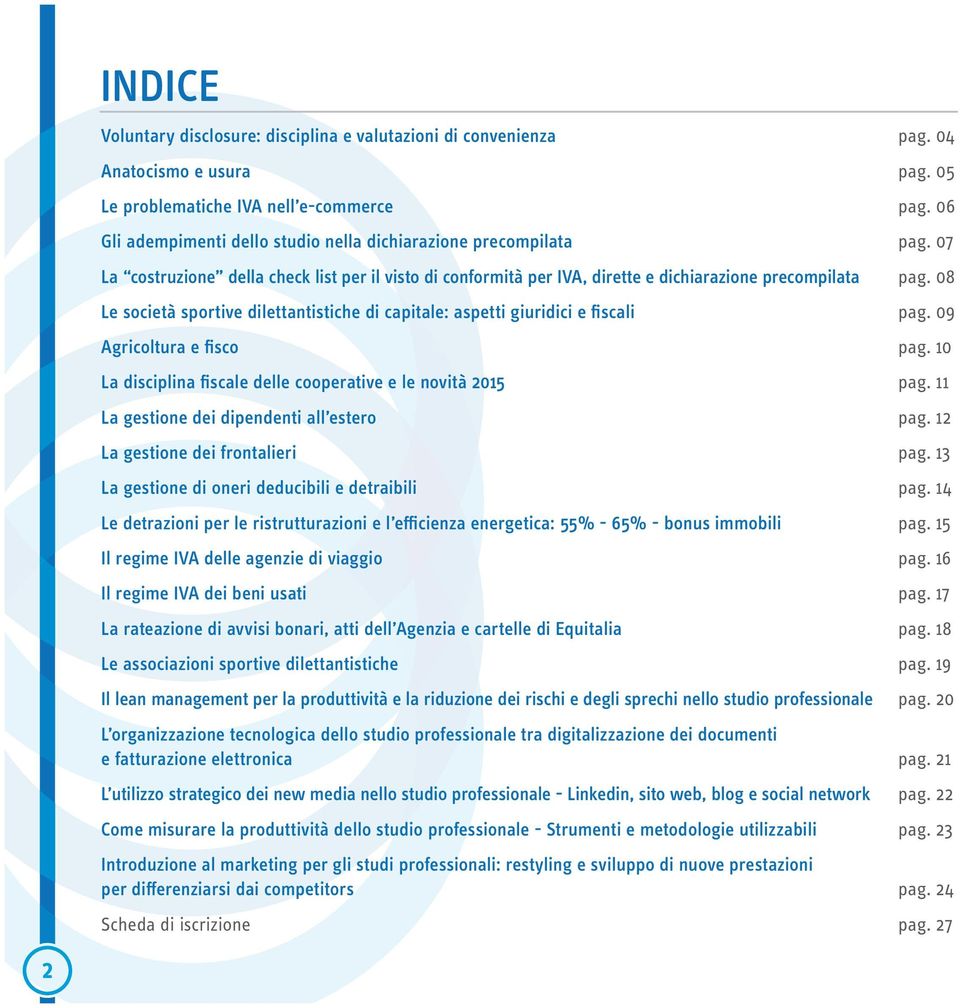 08 Le società sportive dilettantistiche di capitale: aspetti giuridici e fiscali pag. 09 Agricoltura e fisco pag. 10 La disciplina fiscale delle cooperative e le novità 2015 pag.