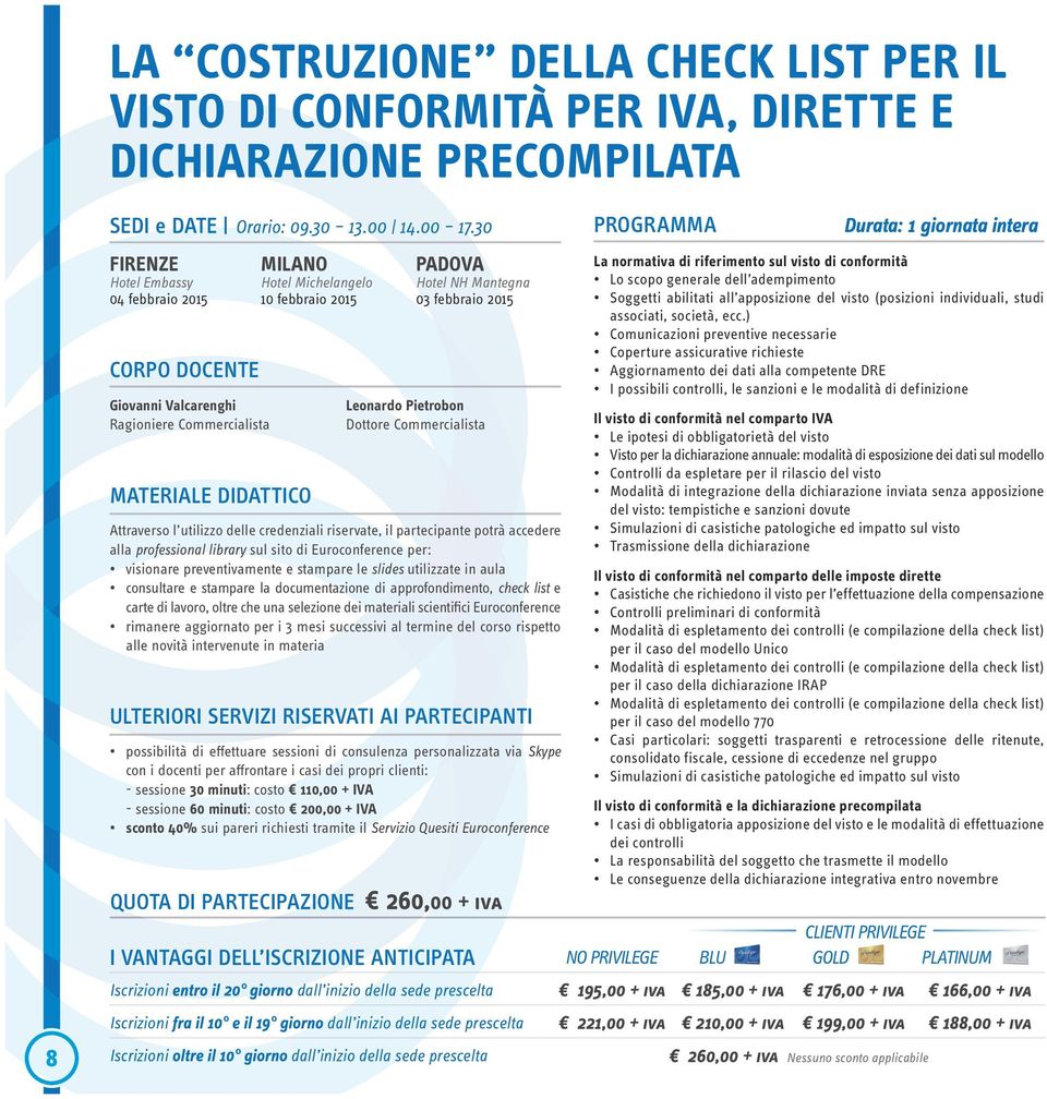 possibilità di effettuare sessioni di consulenza personalizzata via Skype con i docenti per affrontare i casi dei propri clienti: - sessione 30 minuti: costo 110,00 + IVA - sessione 60 minuti: costo