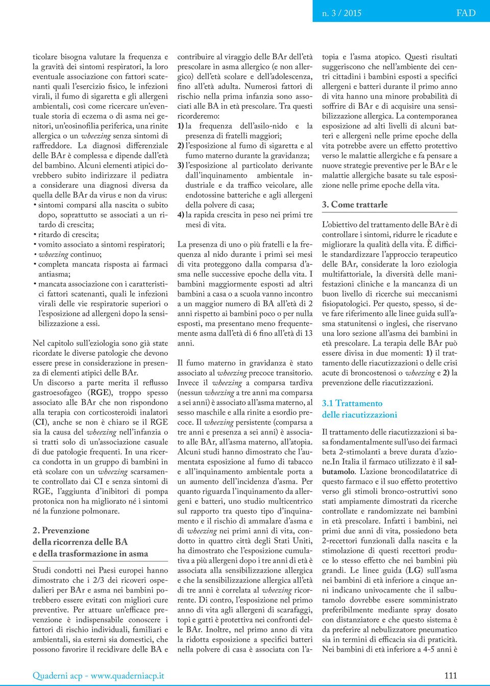 Il wheezing persistente (comparsa a tre anni e presenza a sei anni) è associato alle BAr, all asma materno, all atopia.