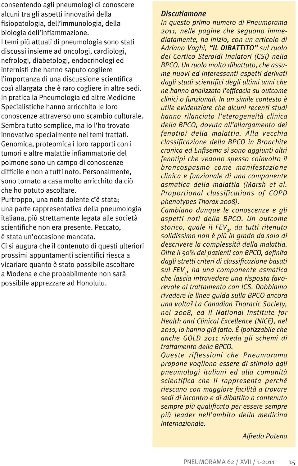 scientifica così allargata che è raro cogliere in altre sedi. In pratica la Pneumologia ed altre Medicine Specialistiche hanno arricchito le loro conoscenze attraverso uno scambio culturale.