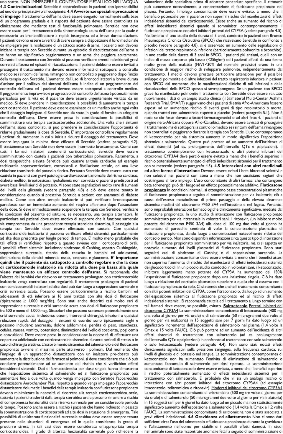 4 Avvertenze speciali e precauzioni di impiego Il trattamento dell asma deve essere eseguito normalmente sulla base di un programma graduale e la risposta del paziente deve essere controllata sia