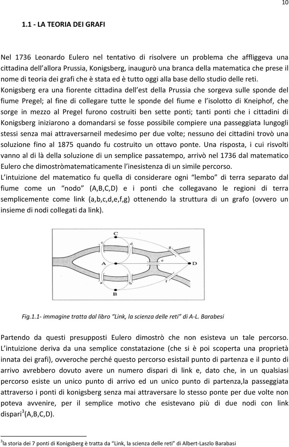 Konigsberg era una fiorente cittadina dell est della Prussia che sorgeva sulle sponde del fiume Pregel; al fine di collegare tutte le sponde del fiume e l isolotto di Kneiphof, che sorge in mezzo al