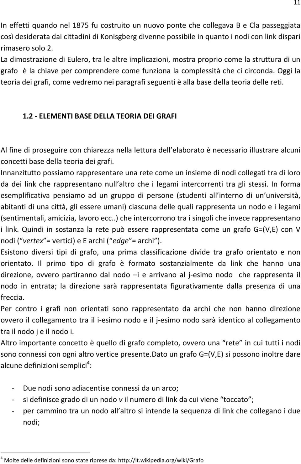 Oggi la teoria dei grafi, come vedremo nei paragrafi seguenti è alla base della teoria delle reti. 1.