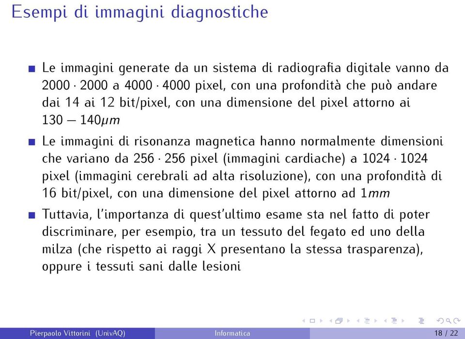 cerebrali ad alta risoluzione), con una profondità di 16 bit/pixel, con una dimensione del pixel attorno ad 1mm Tuttavia, l importanza di quest ultimo esame sta nel fatto di poter discriminare,