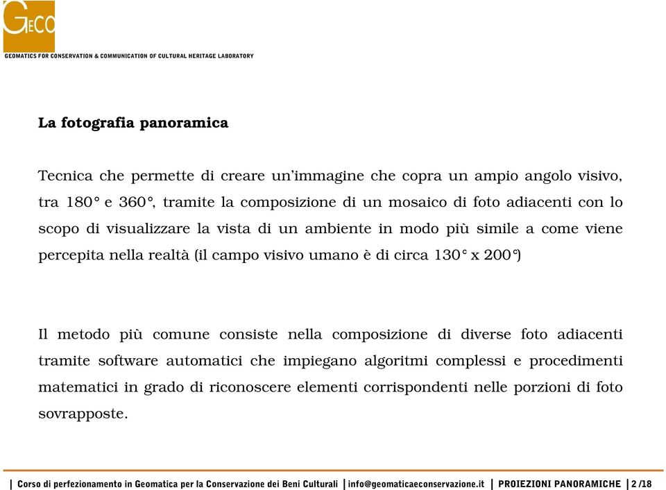 consiste nella composizione di diverse foto adiacenti tramite software automatici che impiegano algoritmi complessi e procedimenti matematici in grado di riconoscere elementi