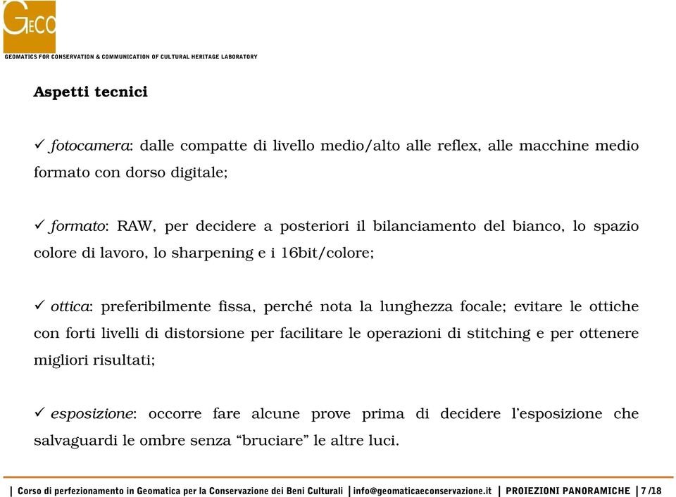 forti livelli di distorsione per facilitare le operazioni di stitching e per ottenere migliori risultati; esposizione: occorre fare alcune prove prima di decidere l esposizione