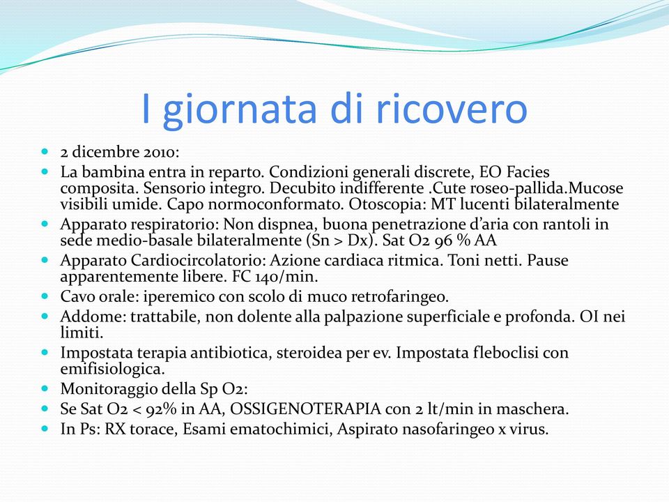 Otoscopia: MT lucenti bilateralmente Apparato respiratorio: Non dispnea, buona penetrazione d aria con rantoli in sede medio-basale bilateralmente (Sn > Dx).