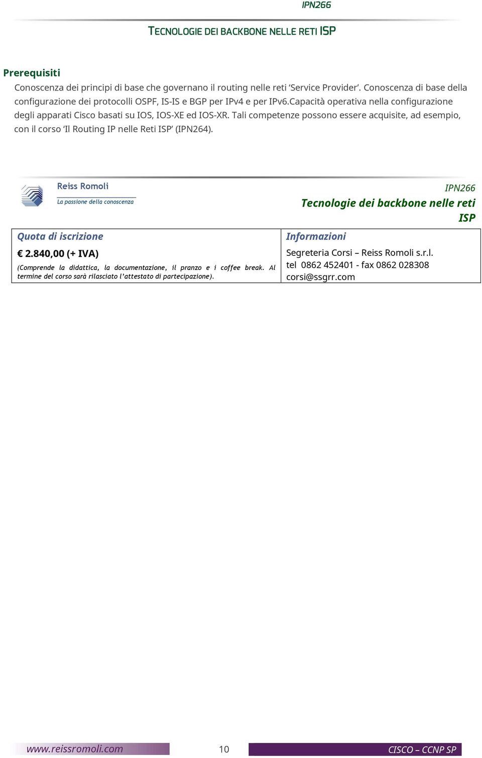 Tali competenze possono essere acquisite, ad esempio, con il corso Il Routing IP nelle Reti ISP (IPN264). Reiss Romoli La passione della conoscenza Quota di iscrizione 2.