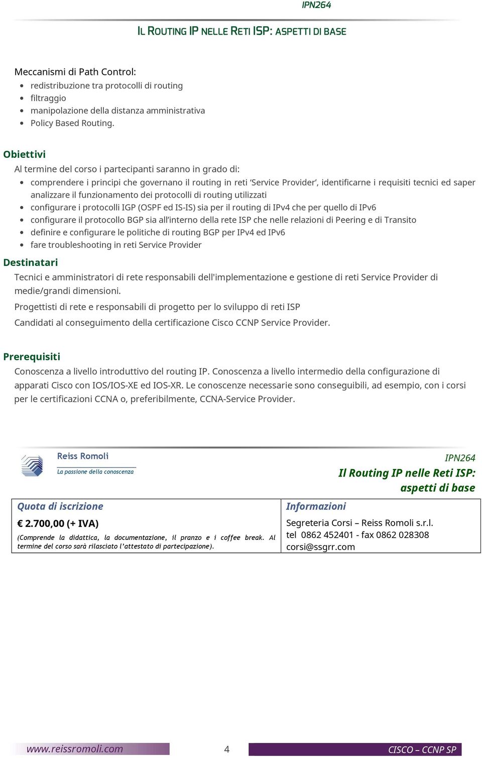 funzionamento dei protocolli di routing utilizzati configurare i protocolli IGP (OSPF ed IS-IS) sia per il routing di IPv4 che per quello di IPv6 configurare il protocollo BGP sia all interno della