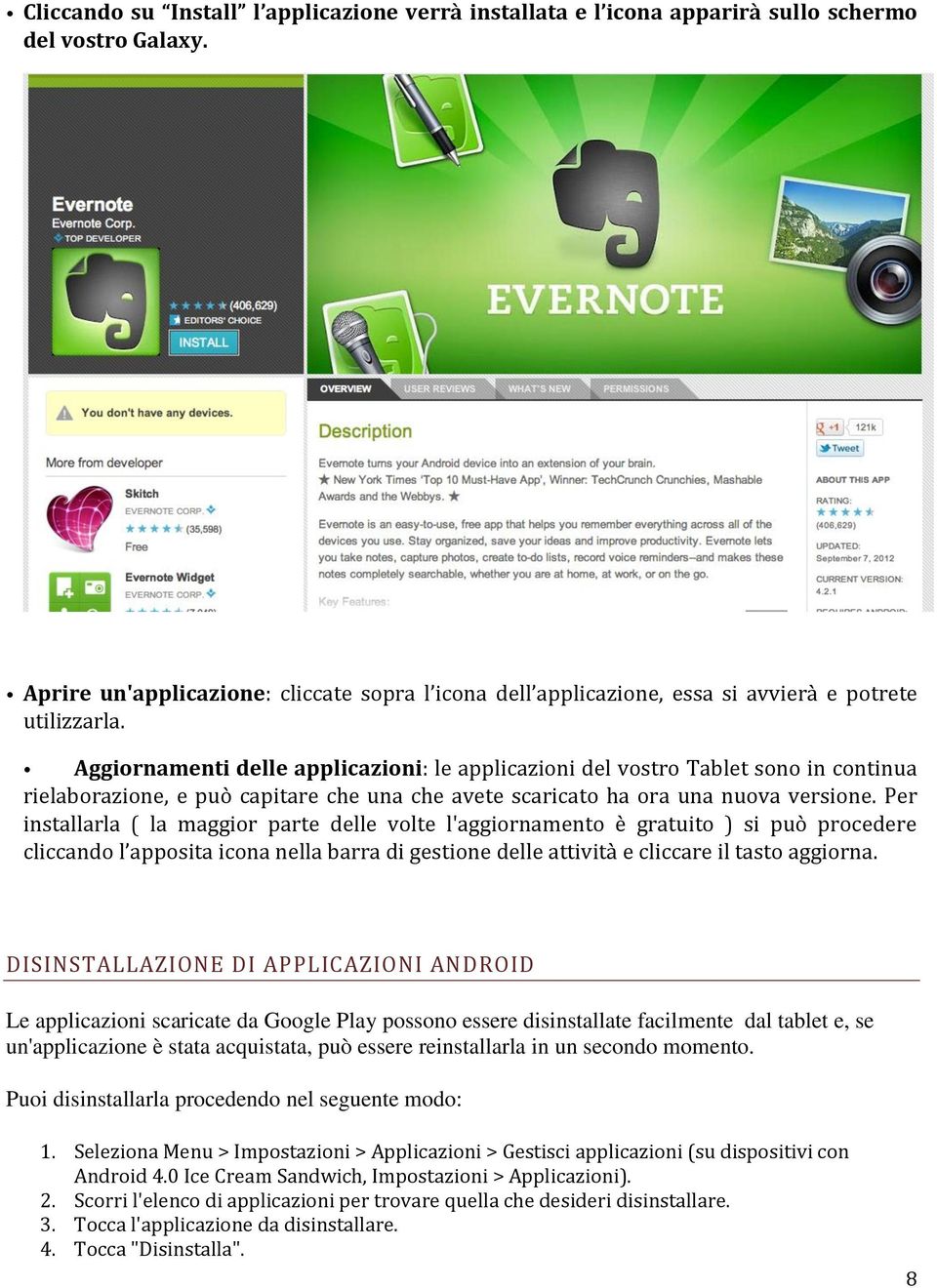 Aggiornamenti delle applicazioni: le applicazioni del vostro Tablet sono in continua rielaborazione, e può capitare che una che avete scaricato ha ora una nuova versione.