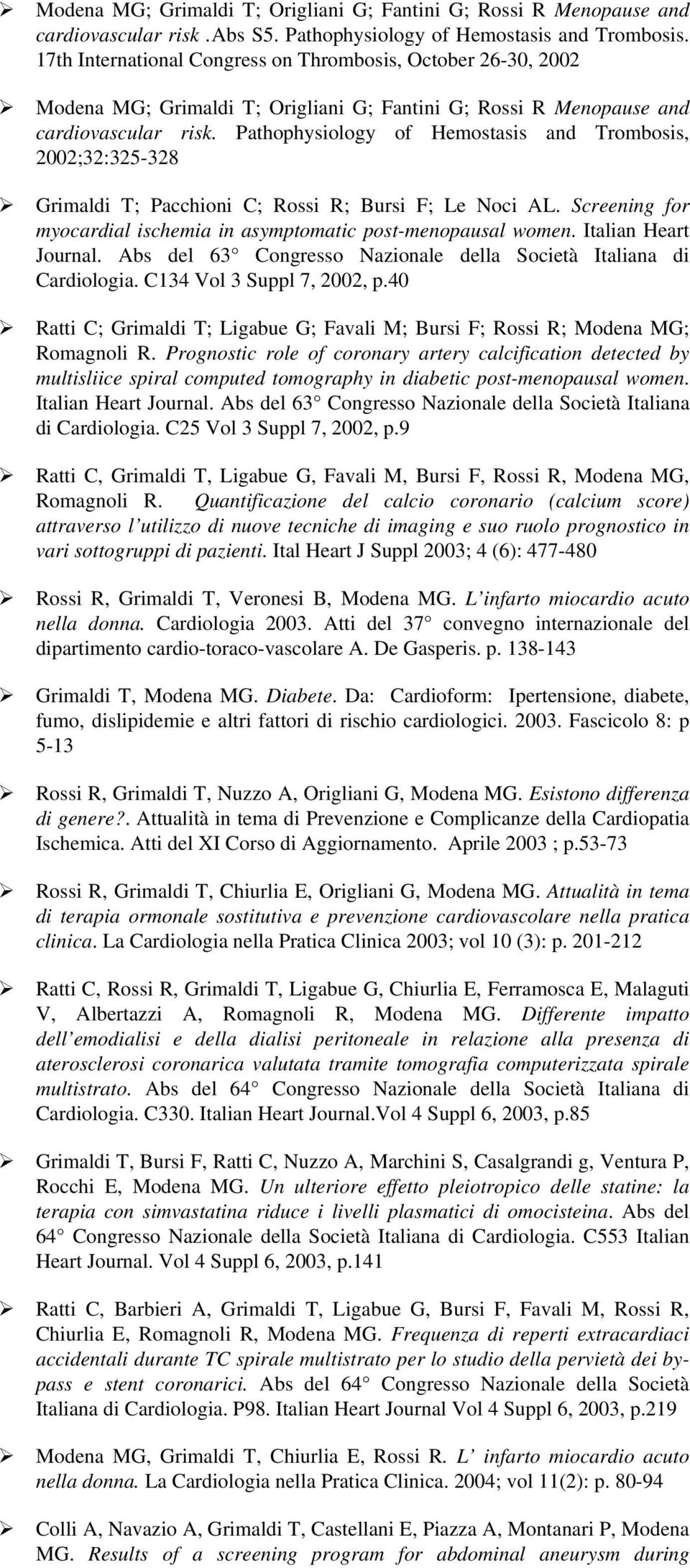 Pathophysiology of Hemostasis and Trombosis, 2002;32:325-328 Grimaldi T; Pacchioni C; Rossi R; Bursi F; Le Noci AL. Screening for myocardial ischemia in asymptomatic post-menopausal women.