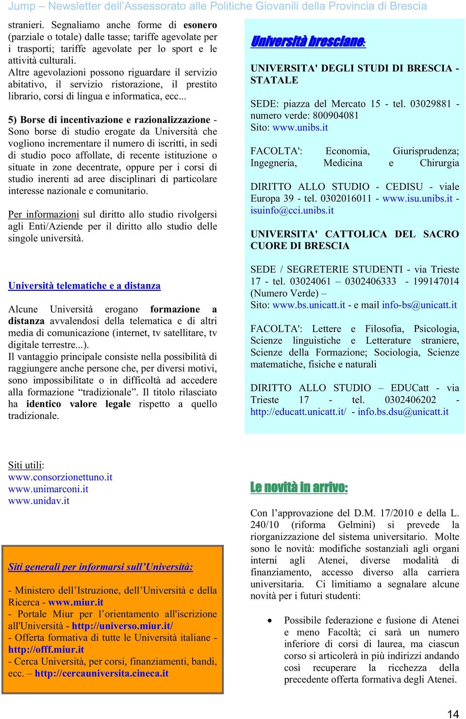 .. 5) Borse di incentivazione e razionalizzazione - Sono borse di studio erogate da Università che vogliono incrementare il numero di iscritti, in sedi di studio poco affollate, di recente