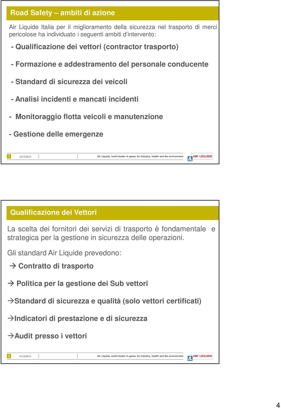 Gestione delle emergenze 7 12/12/2012 7 Qualificazione dei Vettori La scelta dei fornitori dei servizi di trasporto è fondamentale e strategica per la gestione in sicurezza delle operazioni.