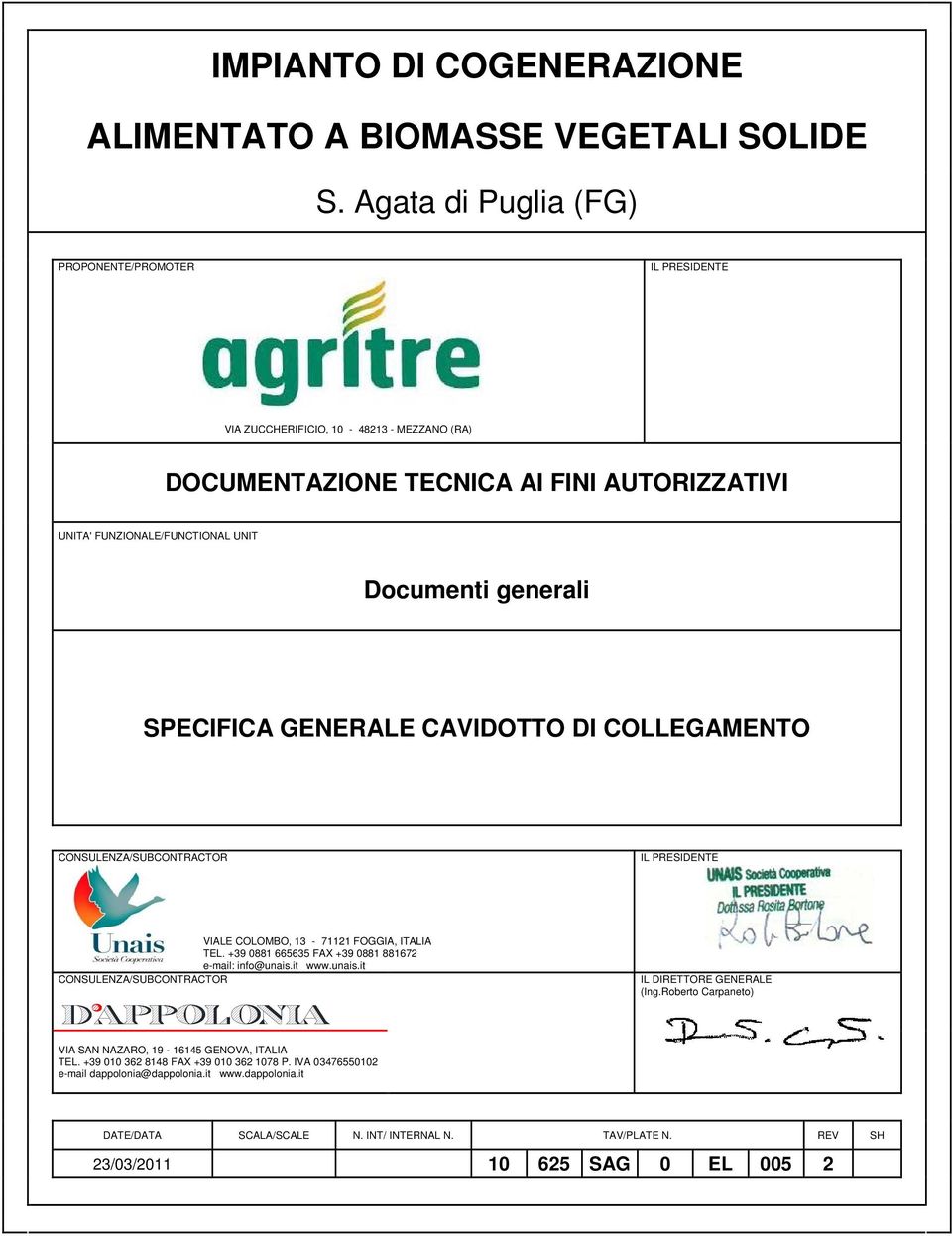 generali SPECIFICA GENERALE CAVIDOTTO DI COLLEGAMENTO CONSULENZA/SUBCONTRACTOR IL PRESIDENTE VIALE COLOMBO, 13-71121 FOGGIA, ITALIA TEL. +39 0881 665635 FAX +39 0881 881672 e-mail: info@unais.