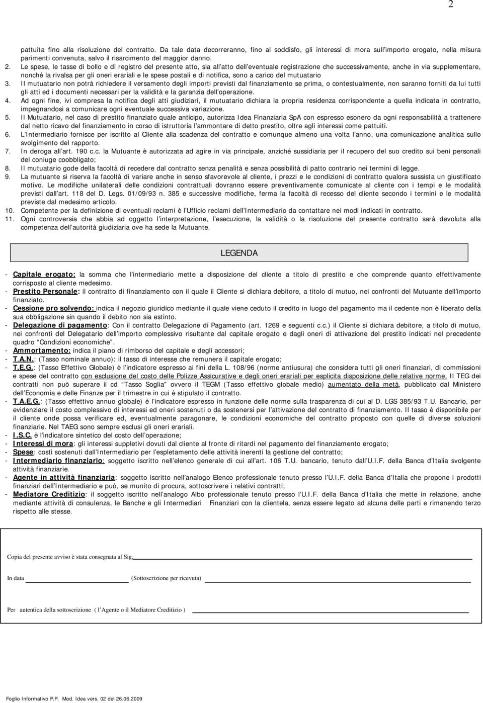 Le spese, le tasse di bollo e di registro del presente atto, sia all atto dell eventuale registrazione che successivamente, anche in via supplementare, nonché la rivalsa per gli oneri erariali e le