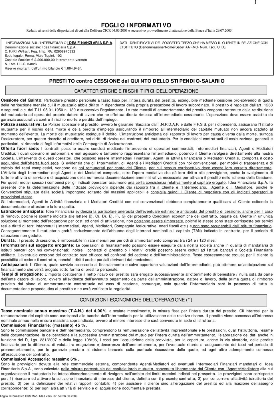 RA: 02608970832 Sede legale: Roma, Viale Tupini, 102 Capitale Sociale: 2.200.000,00 interamente versato N. Iscr. U.I.C. 34826 Riserve risultanti dall ultimo bilancio 1.664.948/.