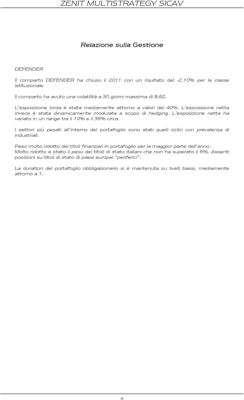 L esposizione netta ha variato in un range tra il 10% e il 36% circa. I settori più pesati all interno del portafoglio sono stati quelli ciclici con prevalenza di industriali.