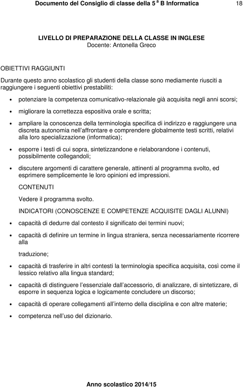 terminologia specifica di indirizzo e raggiungere una discreta autonomia nell affrontare e comprendere globalmente testi scritti, relativi alla loro specializzazione (informatica); esporre i testi di