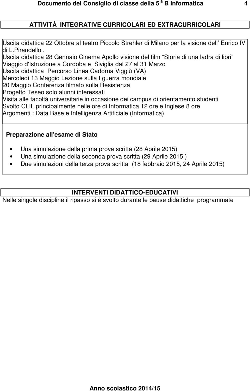 (VA) Mercoledì 13 Maggio Lezione sulla I guerra mondiale 20 Maggio Conferenza filmato sulla Resistenza Progetto Teseo solo alunni interessati Visita alle facoltà universitarie in occasione dei campus