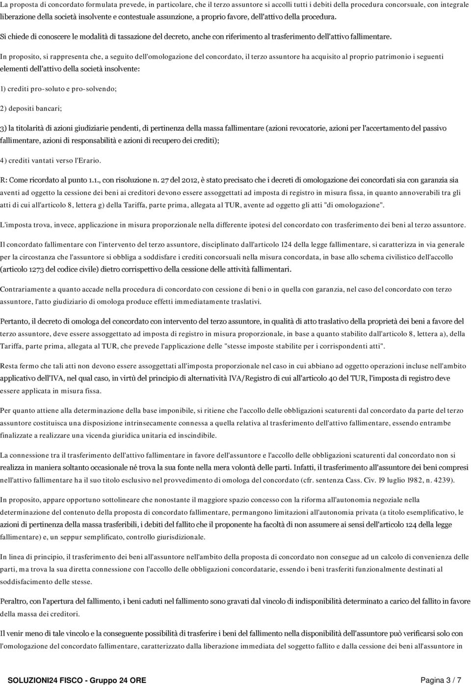 In proposito, si rappresenta che, a seguito dell'omologazione del concordato, il terzo assuntore ha acquisito al proprio patrimonio i seguenti elementi dell'attivo della società insolvente: 1)