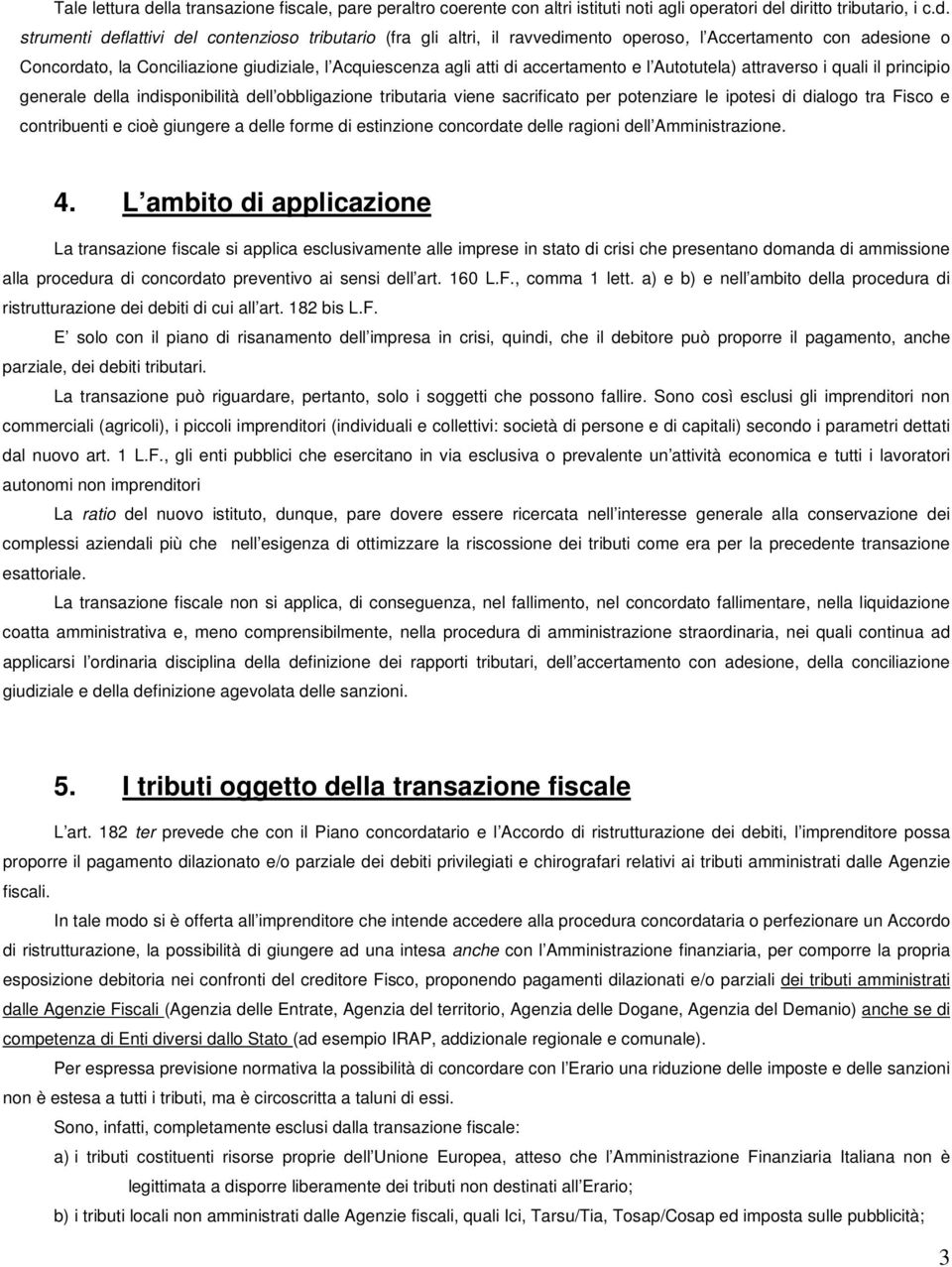 l diritto tributario, i c.d. strumenti deflattivi del contenzioso tributario (fra gli altri, il ravvedimento operoso, l Accertamento con adesione o Concordato, la Conciliazione giudiziale, l