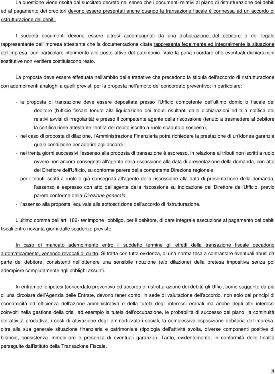 I suddetti documenti devono essere altresì accompagnati da una dichiarazione del debitore o del legale rappresentante dell impresa attestante che la documentazione citata rappresenta fedelmente ed