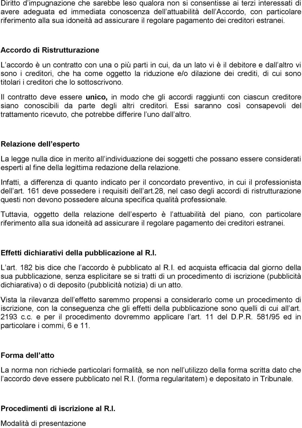 Accordo di Ristrutturazione L accordo è un contratto con una o più parti in cui, da un lato vi è il debitore e dall altro vi sono i creditori, che ha come oggetto la riduzione e/o dilazione dei