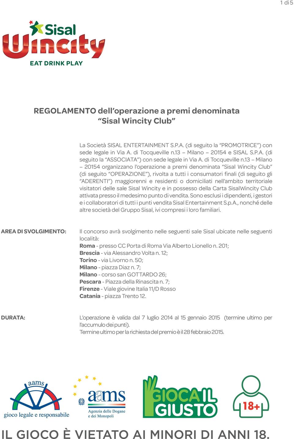 13 Milano 20154 organizzano l operazione a premi denominata Sisal Wincity Club (di seguito OPERAZIONE ), rivolta a tutti i consumatori finali (di seguito gli ADERENTI ) maggiorenni e residenti o