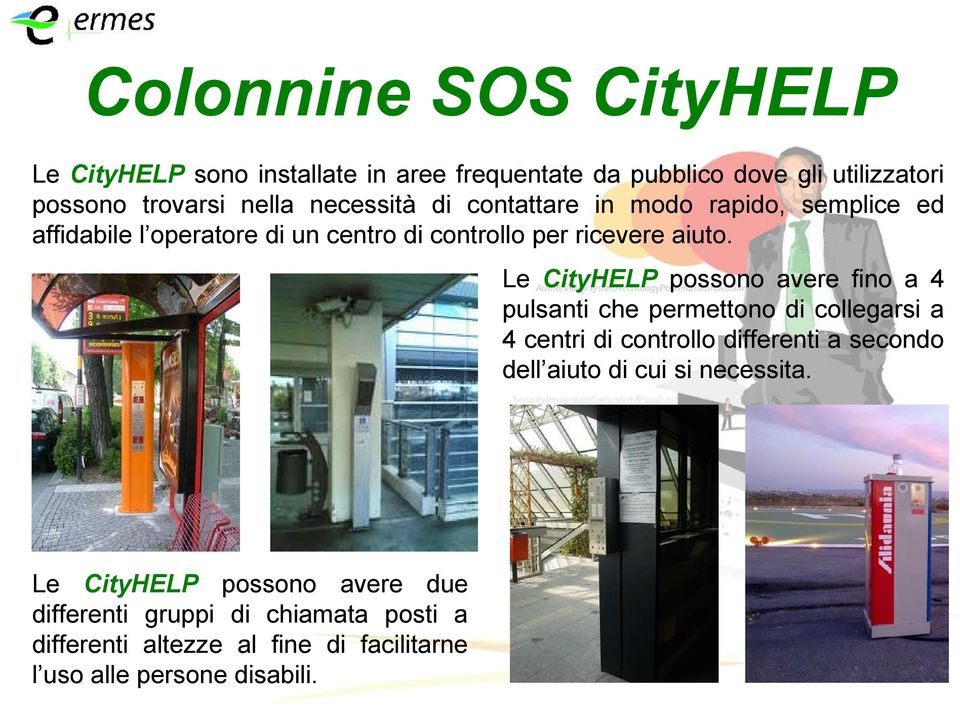 Le CityHELP possono avere fino a 4 pulsanti che permettono di collegarsi a 4 centri di controllo differenti a secondo dell aiuto di