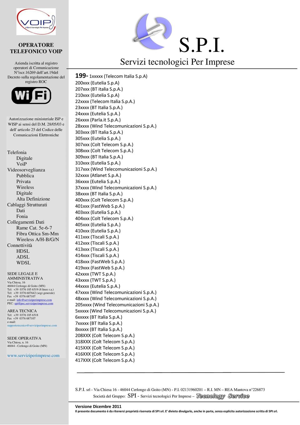 p.A.) 317xxx (Wind Telecomunicazioni S.p.A.) 32xxxx (Atlanet S.p.A.) 36xxxx (Eutelia S.p.A.) 37xxxx (Wind Telecomunicazioni S.p.A.) 38xxxx (BT Italia S.p.A.) 400xxx (Colt Telecom S.p.A.) 401xxx (FastWeb S.