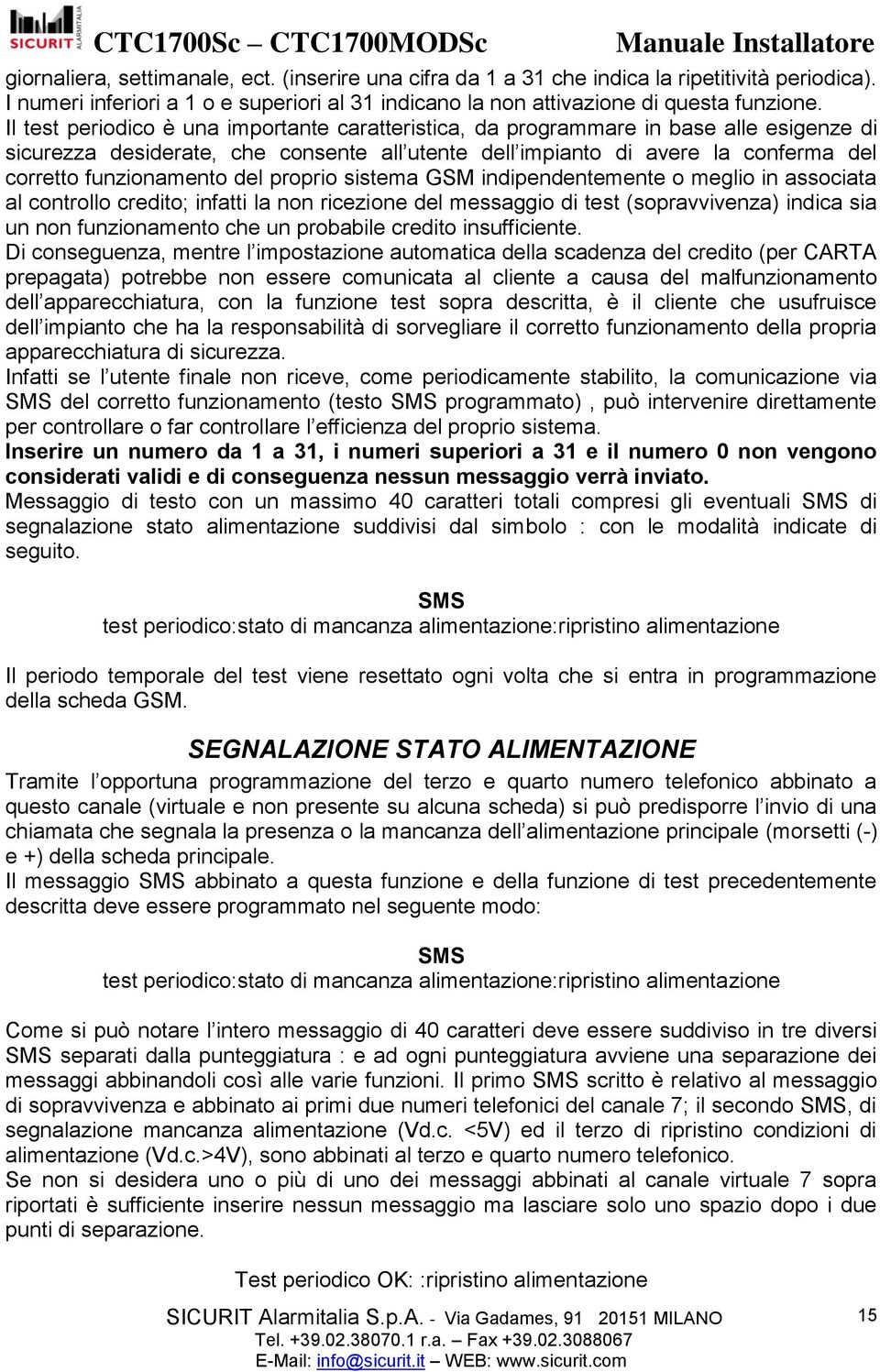 Il test periodico è una importante caratteristica, da programmare in base alle esigenze di sicurezza desiderate, che consente all utente dell impianto di avere la conferma del corretto funzionamento