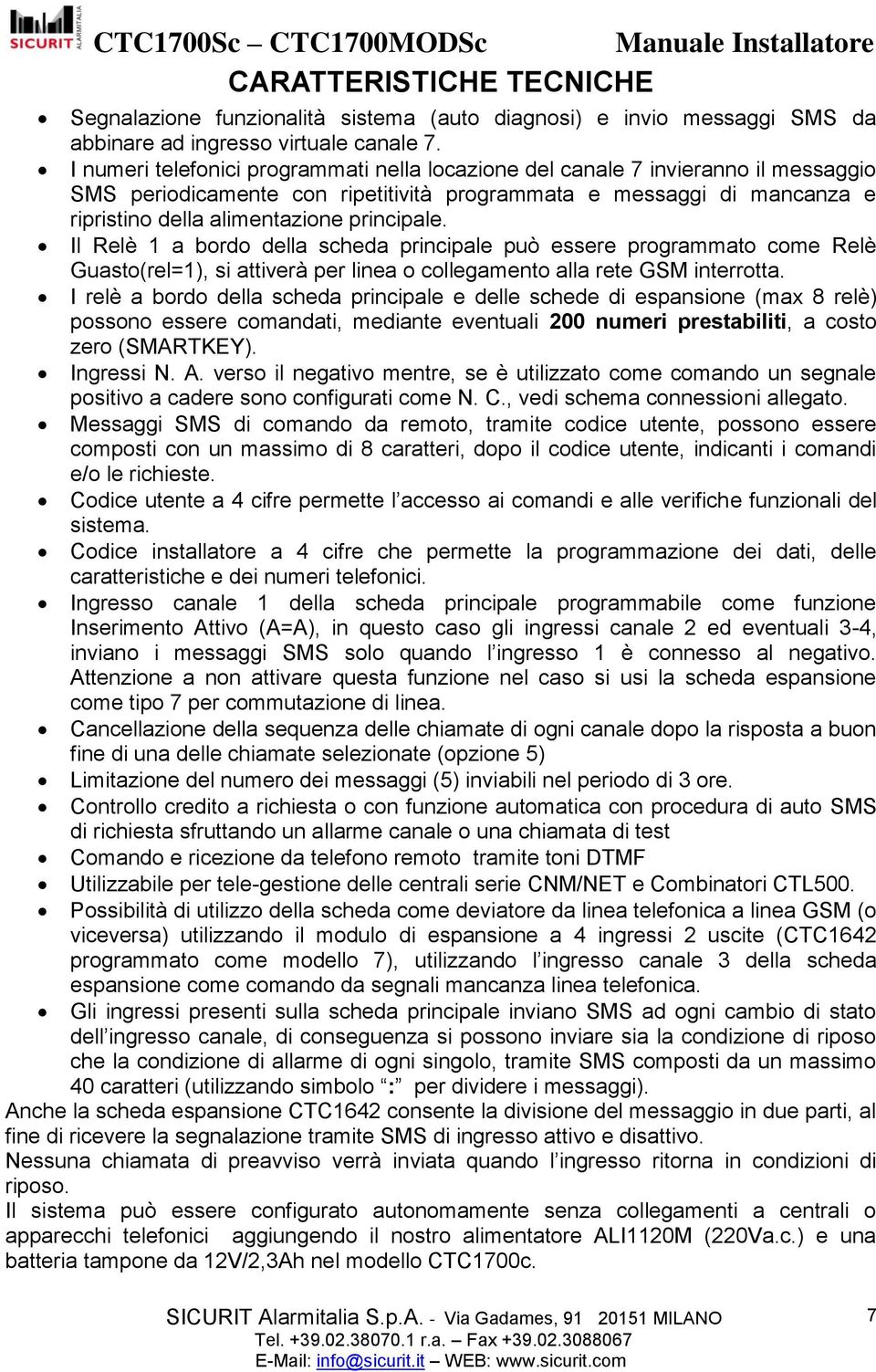 Il Relè 1 a bordo della scheda principale può essere programmato come Relè Guasto(rel=1), si attiverà per linea o collegamento alla rete GSM interrotta.