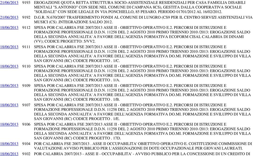 INTEGRAZIONE SALDO 2012. 18/06/2013 9112 SPESA POR CALABRIA FSE 2007/2013 ASSE II - OBIETTIVO OPERATIVO E.2. PERCORSI DI ISTRUZIONE E DELLA SECONDA ANNUALITA' A FAVORE DELL'AGENZIA FORMATIVA ECOFORM CISAL CALABRIA DI DINAMI (VV); CODICE PROGETTO: 5/VV2.