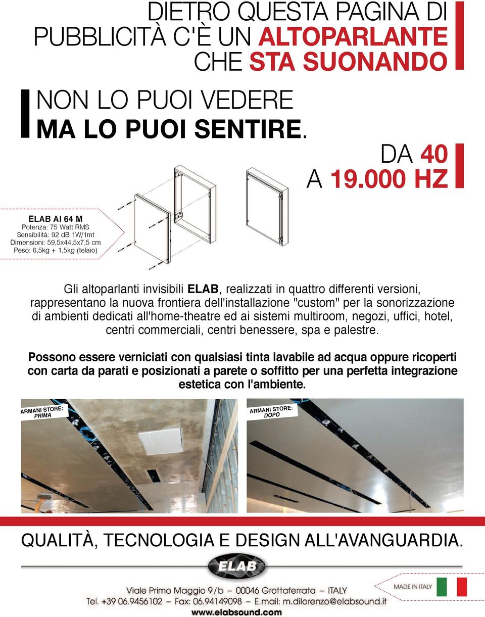 versioni, rappresentano la nuova frontiera dell'installazione "custom" per la sonorizzazione di ambienti dedicati all'home-theatre ed ai sistemi multiroom, negozi, uffici, hotel, centri commerciali,