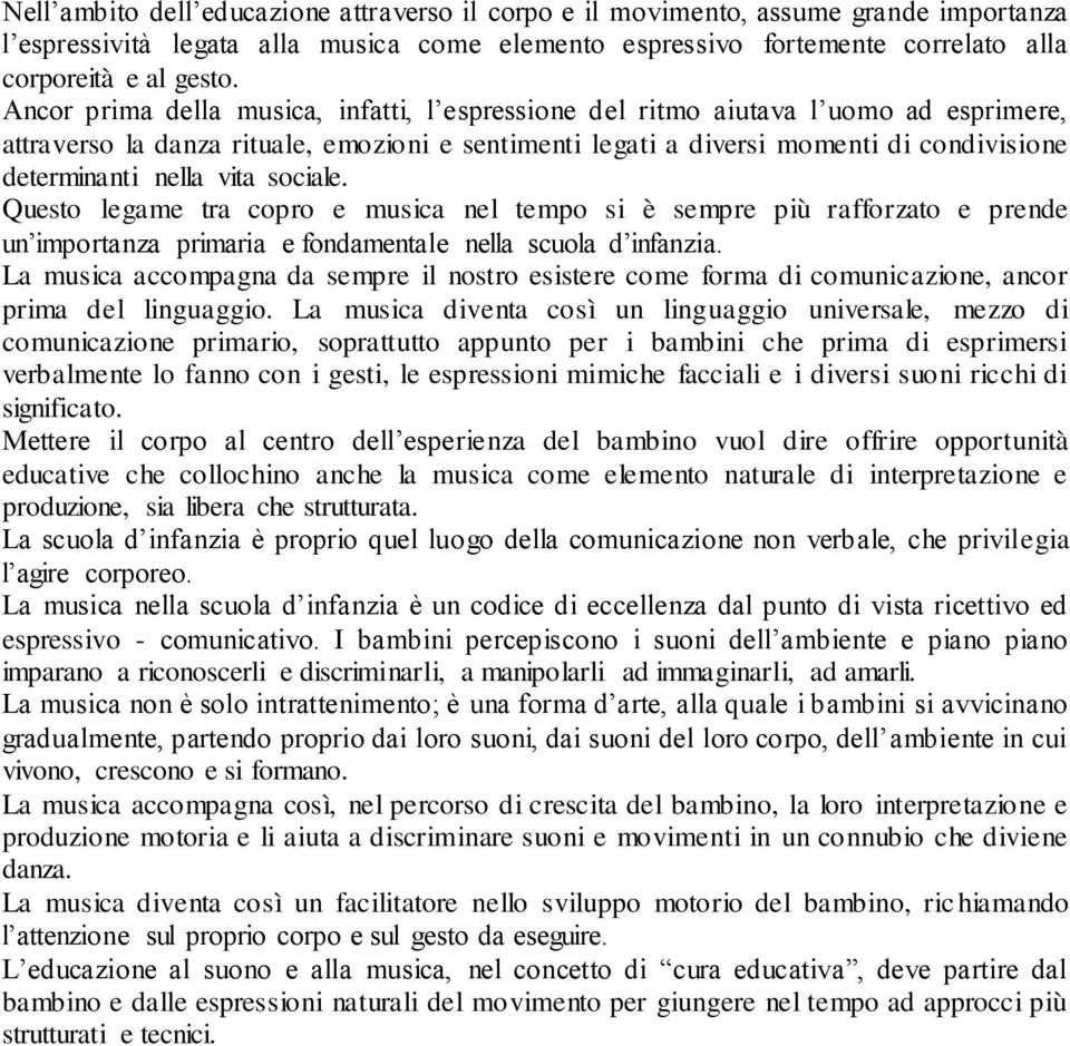 vita sociale. Questo legame tra copro e musica nel tempo si è sempre più rafforzato e prende un importanza primaria e fondamentale nella scuola d infanzia.