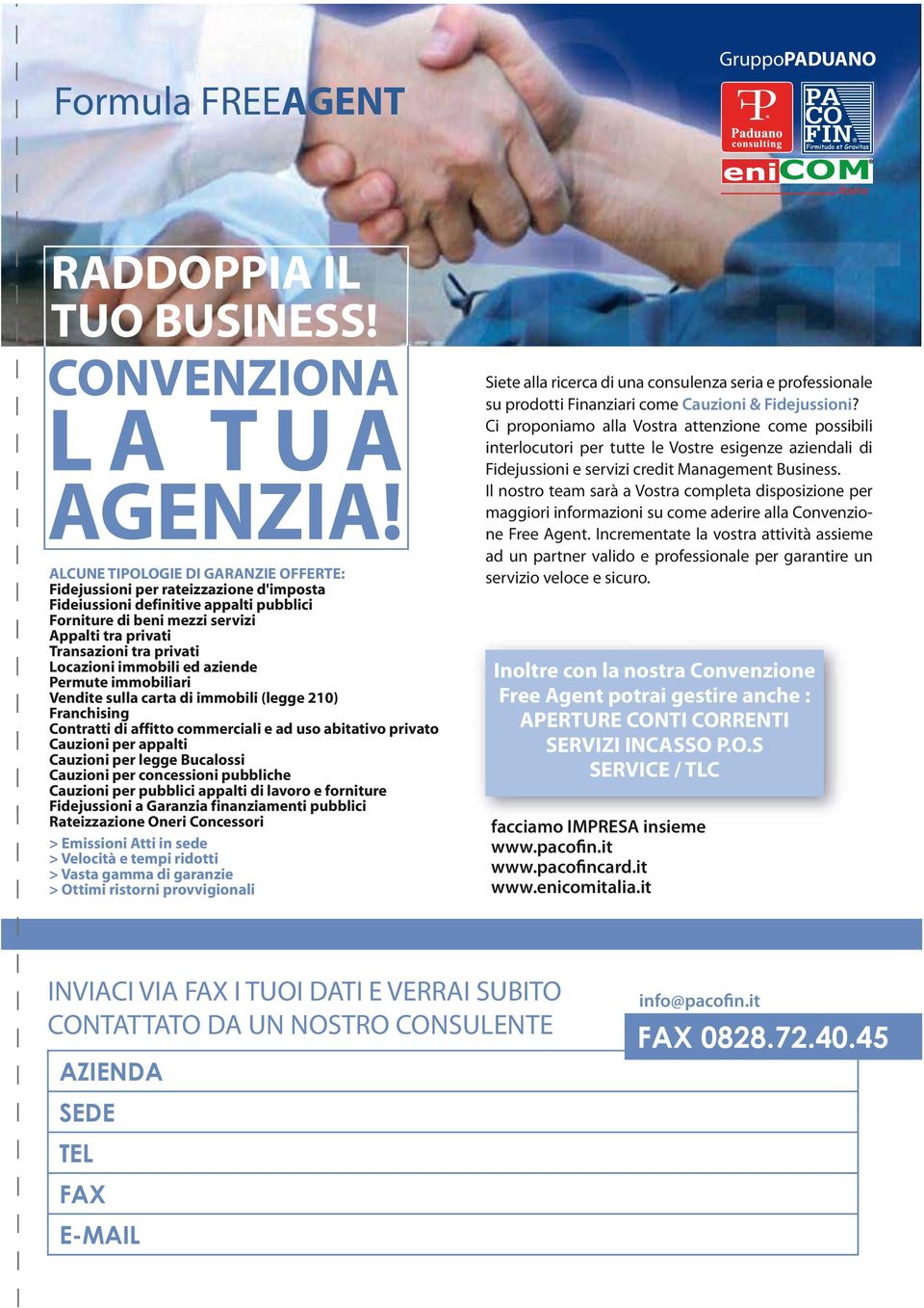 Locazioni immobili ed aziende Permute immobiliari Vendite sulla carta di immobili (legge 210) Franchising Contratti di affitto commerciali e ad uso abitativo privato Cauzioni per appalti Cauzioni per