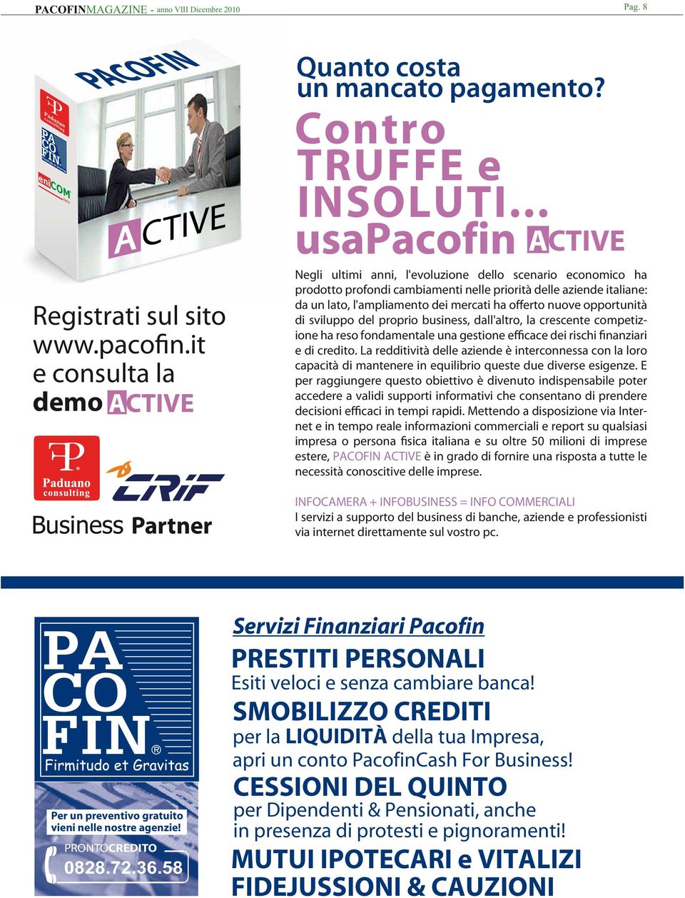 .. usapacofin ACTIVE Negli ultimi anni, l'evoluzione dello scenario economico ha prodotto profondi cambiamenti nelle priorità delle aziende italiane: da un lato, l'ampliamento dei mercati ha offerto