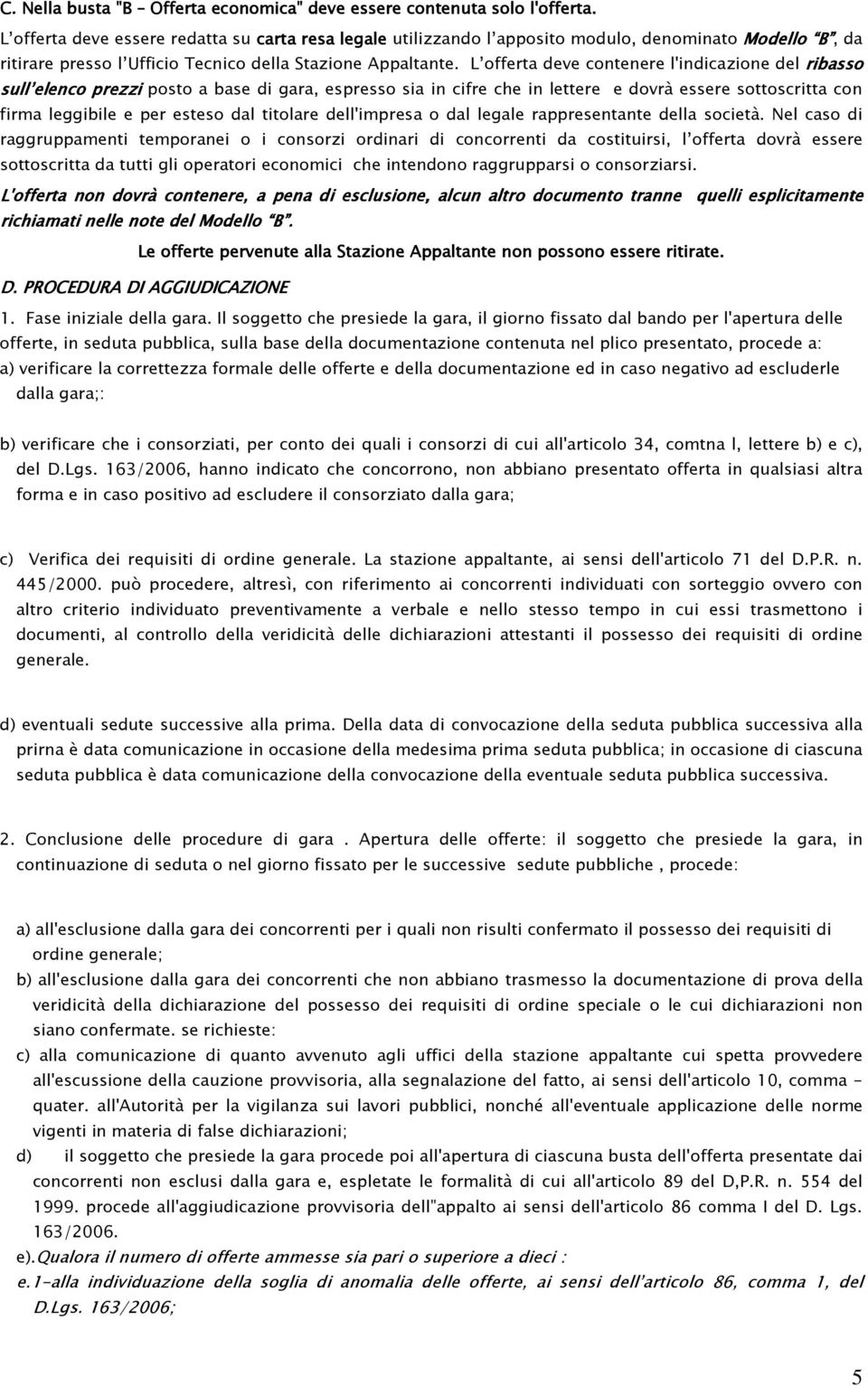 L offerta deve contenere l'indicazione del ribasso sull elenco prezzi posto a base di gara, espresso sia in cifre che in lettere e dovrà essere sottoscritta con firma leggibile e per esteso dal