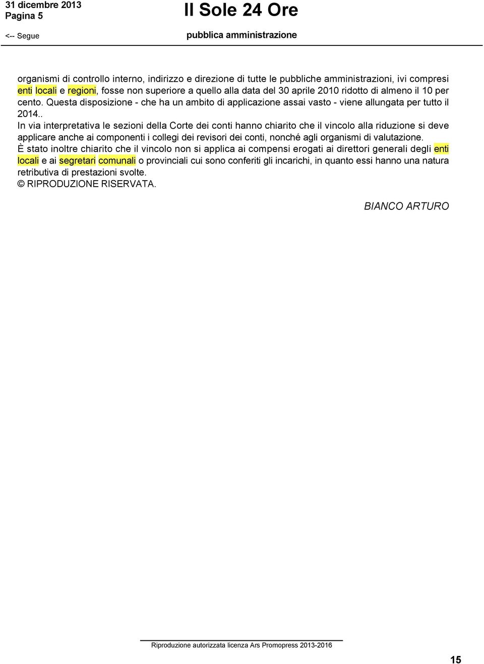 . In via interpretativa le sezioni della Corte dei conti hanno chiarito che il vincolo alla riduzione si deve applicare anche ai componenti i collegi dei revisori dei conti, nonché agli organismi di