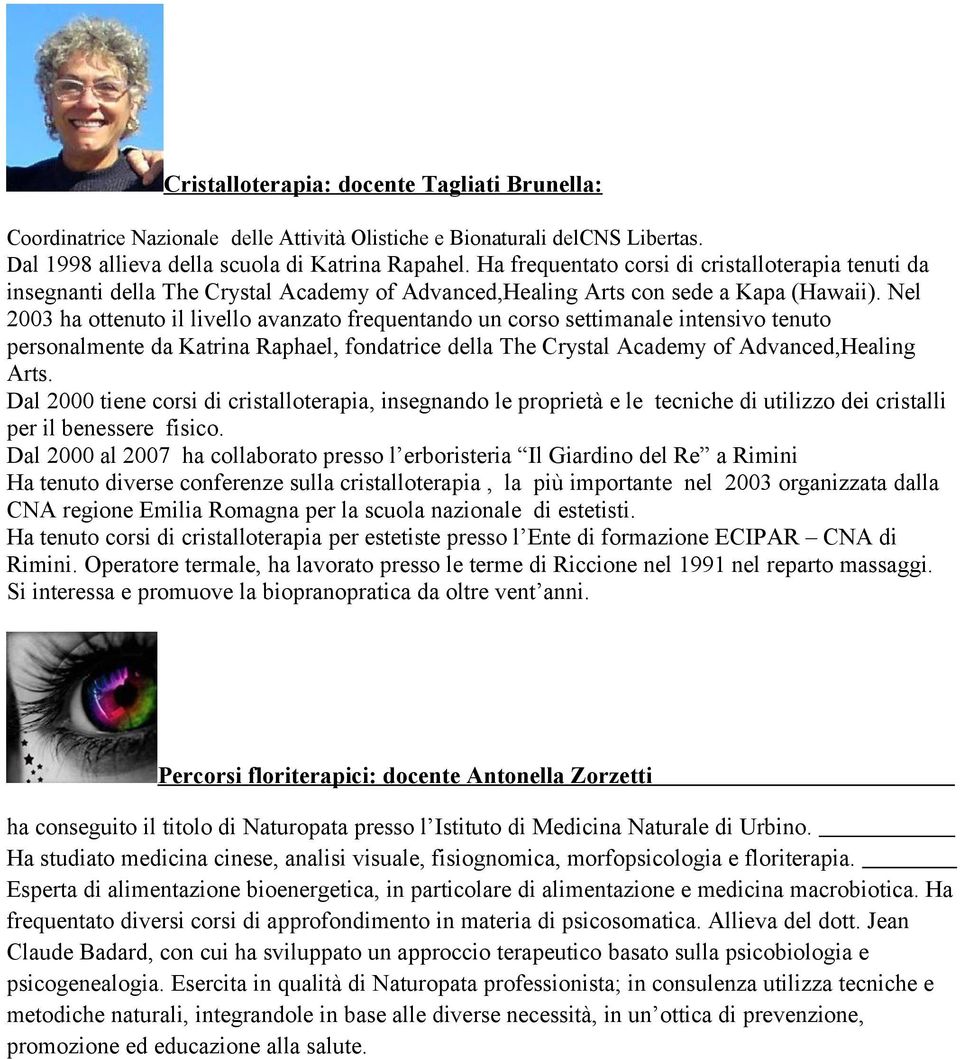 Nel 2003 ha ottenuto il livello avanzato frequentando un corso settimanale intensivo tenuto personalmente da Katrina Raphael, fondatrice della The Crystal Academy of Advanced,Healing Arts.